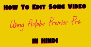 How To Edit Song Video Using Adobe Premier Pro In Hindi
