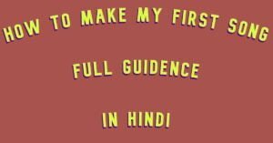 How To Make My First Song Full Guidence In Hindi