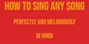 How To Sing Any Song Perfectly And Melodiously In Hindi