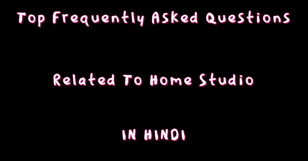 Top Frequently Asked Questions Related To Home Studio In Hindi
