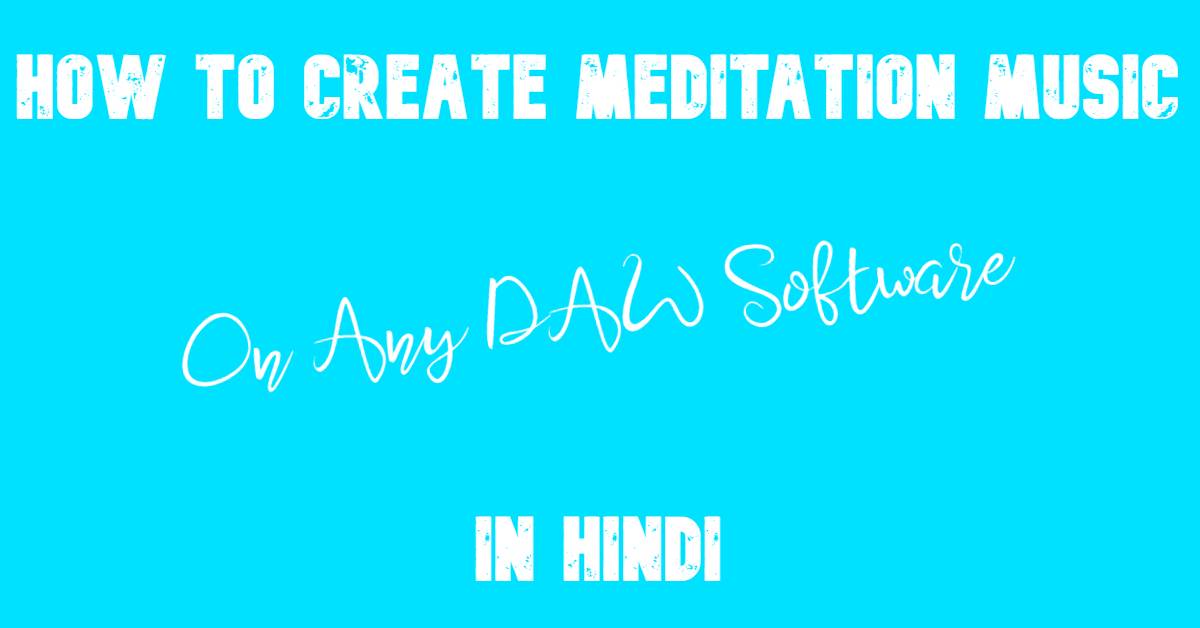 How To Create Meditation Music On Any DAW Software In Hindi