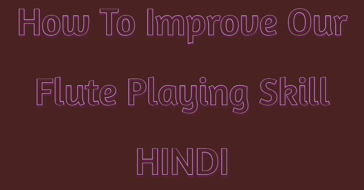 How To Improve Our Flute Playing Skill In Hindi