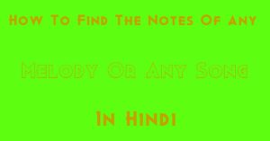 How To Find The Notes Of Any Melody Or Any Song In Hindi