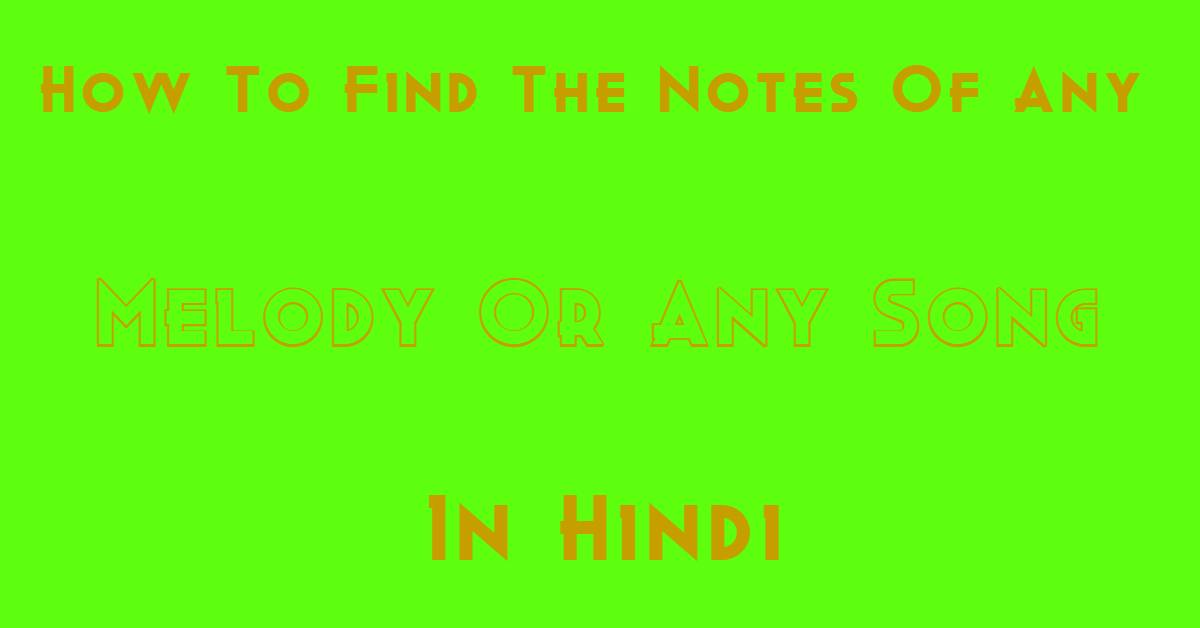 How To Find The Notes Of Any Melody Or Any Song In Hindi